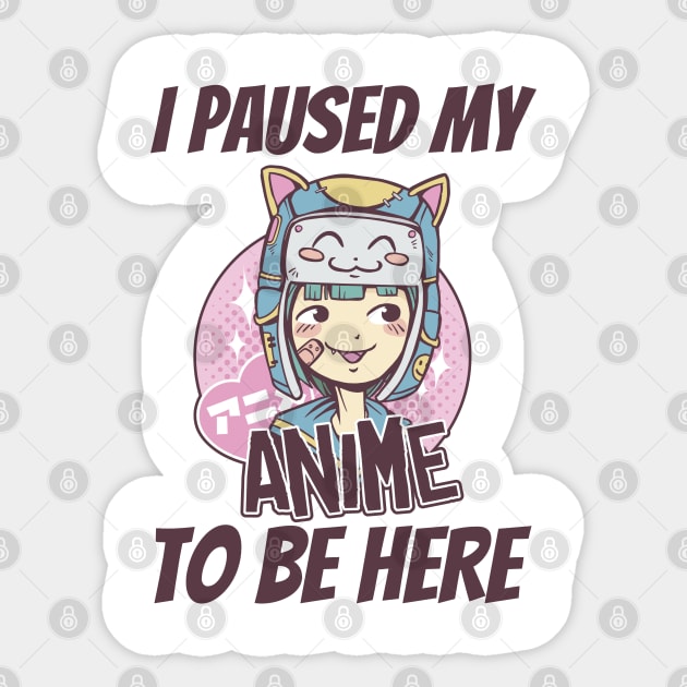 I Paused My Anime To Be Here Sticker by Pixel Threads 
